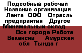 Подсобный рабочий › Название организации ­ Лента, ООО › Отрасль предприятия ­ Другое › Минимальный оклад ­ 22 500 - Все города Работа » Вакансии   . Амурская обл.,Тында г.